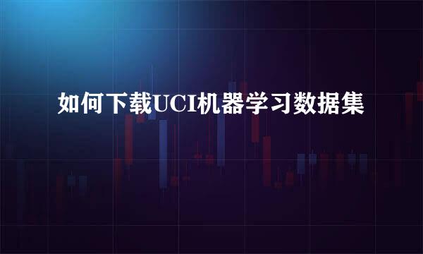 如何下载UCI机器学习数据集