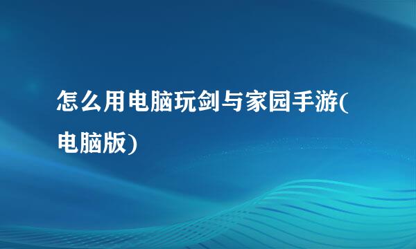 怎么用电脑玩剑与家园手游(电脑版)