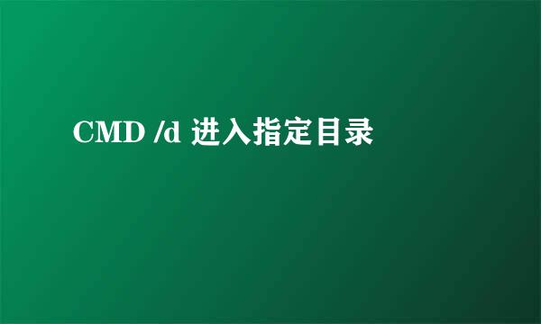 CMD /d 进入指定目录