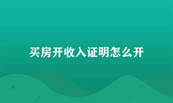 买房开收入证明怎么开