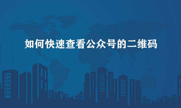 如何快速查看公众号的二维码