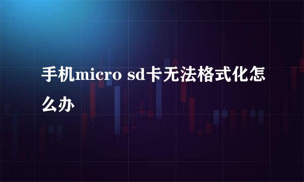手机micro sd卡无法格式化怎么办
