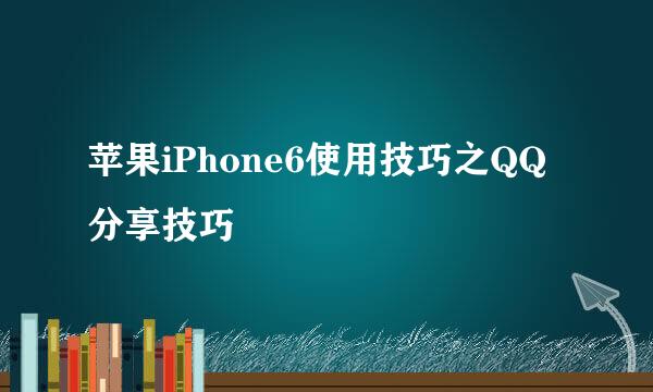 苹果iPhone6使用技巧之QQ分享技巧