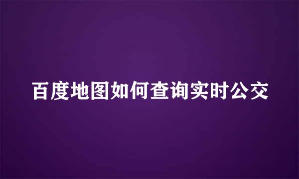 百度地图如何查询实时公交