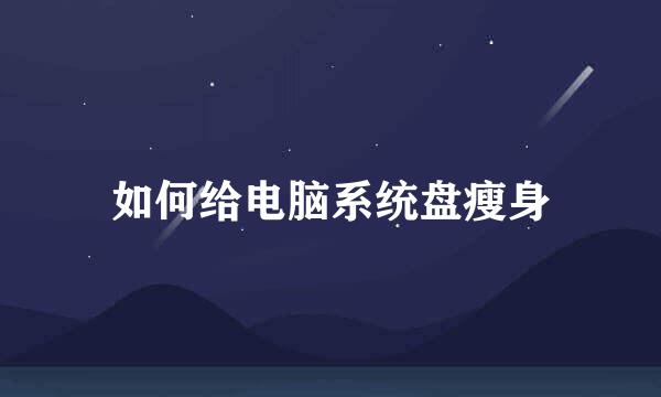 如何给电脑系统盘瘦身