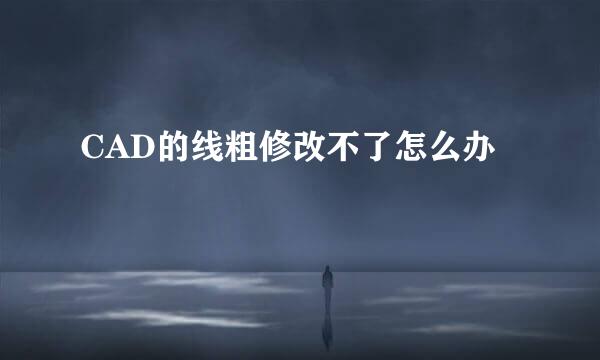 CAD的线粗修改不了怎么办