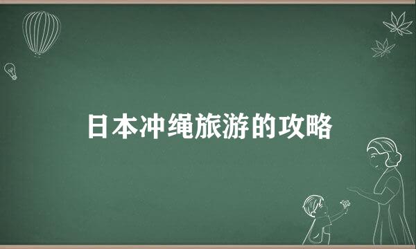 日本冲绳旅游的攻略