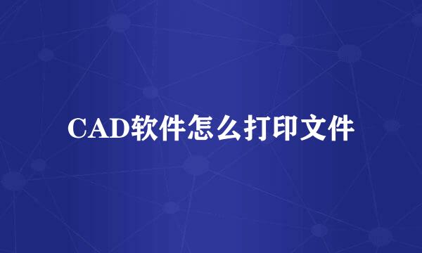 CAD软件怎么打印文件