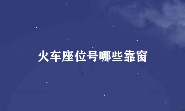 火车座位号哪些靠窗
