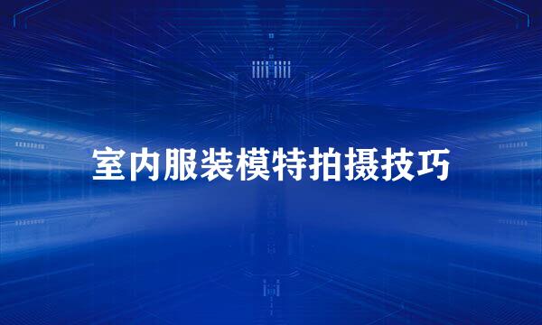 室内服装模特拍摄技巧