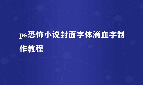 ps恐怖小说封面字体滴血字制作教程