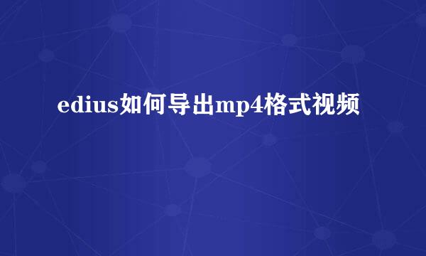 edius如何导出mp4格式视频