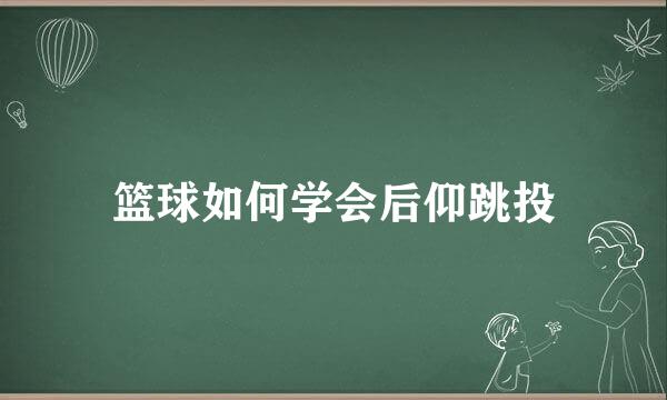 篮球如何学会后仰跳投