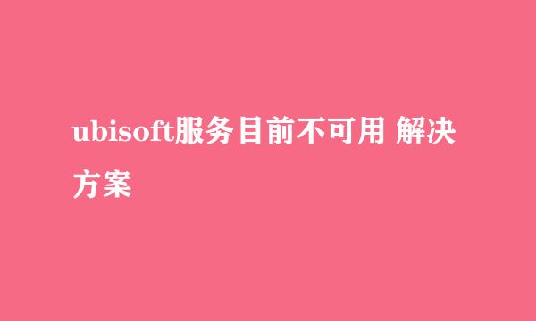 ubisoft服务目前不可用 解决方案