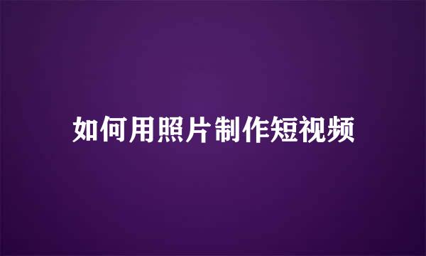 如何用照片制作短视频