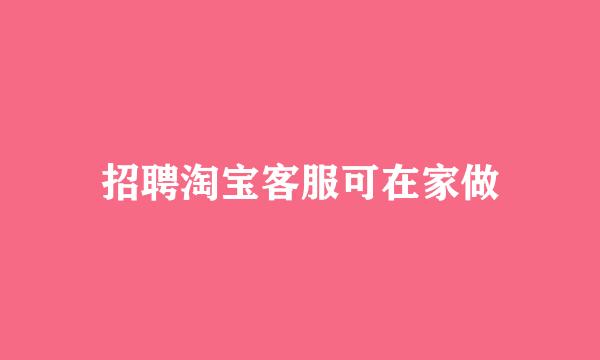 招聘淘宝客服可在家做