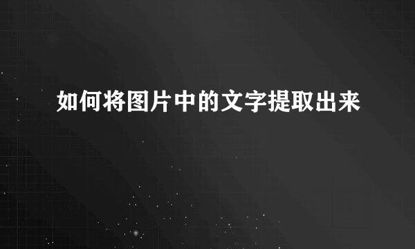 如何将图片中的文字提取出来