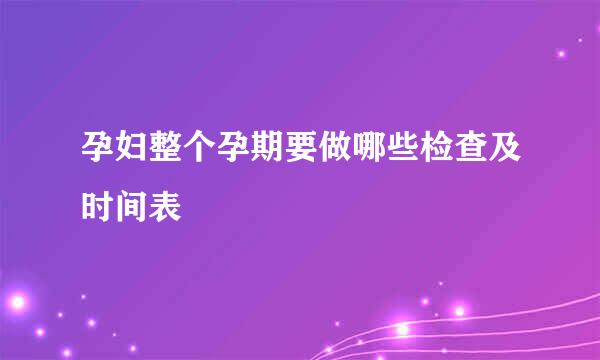 孕妇整个孕期要做哪些检查及时间表