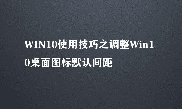 WIN10使用技巧之调整Win10桌面图标默认间距
