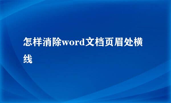 怎样消除word文档页眉处横线