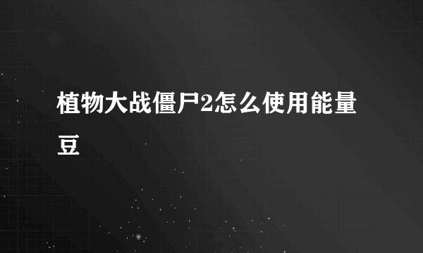 植物大战僵尸2怎么使用能量豆