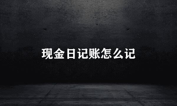 现金日记账怎么记