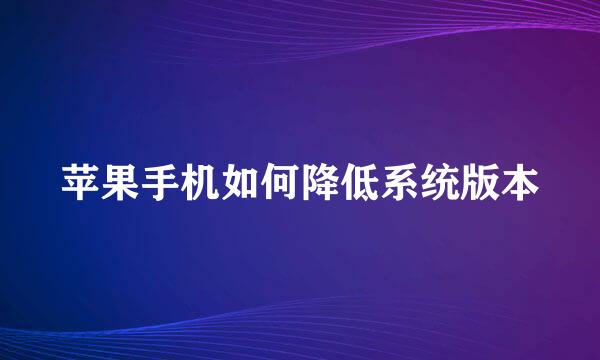 苹果手机如何降低系统版本
