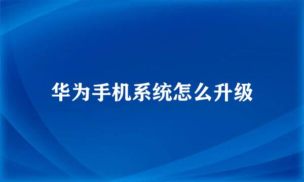 华为手机系统怎么升级