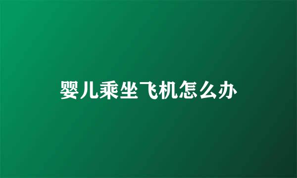 婴儿乘坐飞机怎么办