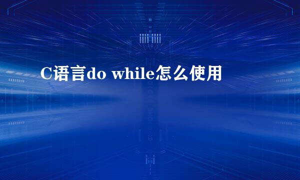 C语言do while怎么使用