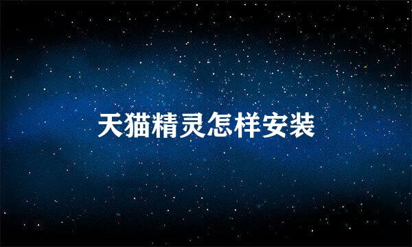 天猫精灵怎样安装