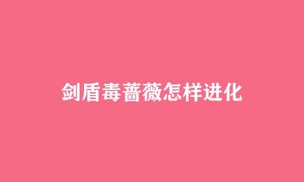 剑盾毒蔷薇怎样进化