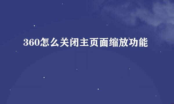 360怎么关闭主页面缩放功能
