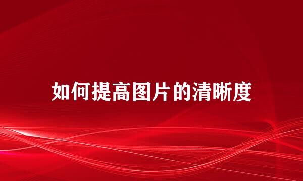 如何提高图片的清晰度