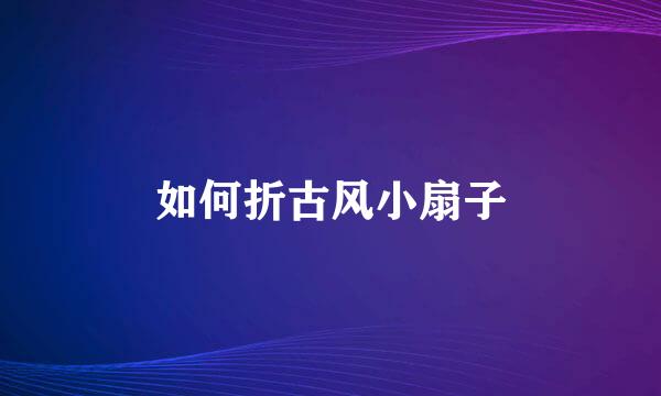 如何折古风小扇子