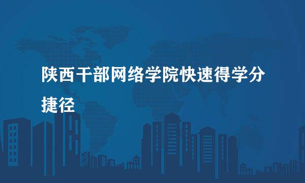 陕西干部网络学院快速得学分捷径