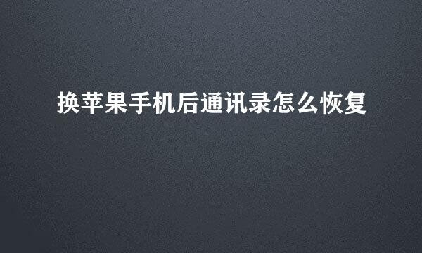 换苹果手机后通讯录怎么恢复
