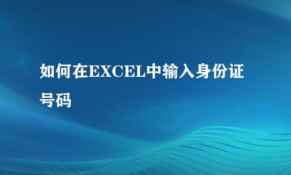 如何在EXCEL中输入身份证号码