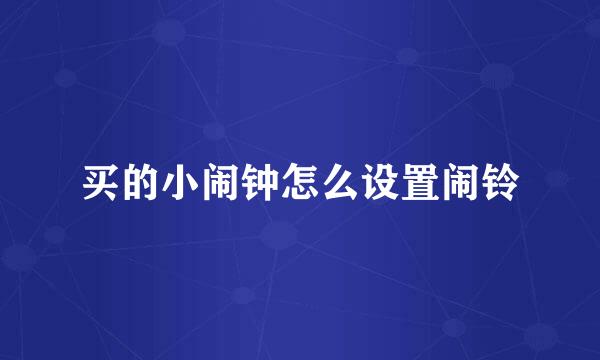 买的小闹钟怎么设置闹铃