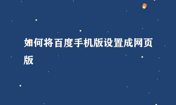 如何将百度手机版设置成网页版