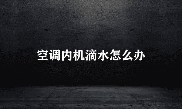 空调内机滴水怎么办