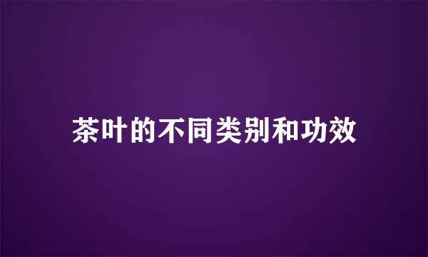 茶叶的不同类别和功效