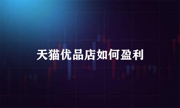 天猫优品店如何盈利