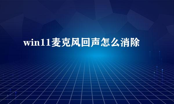 win11麦克风回声怎么消除