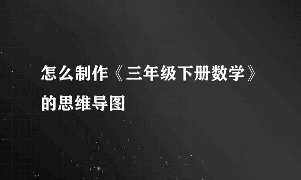 怎么制作《三年级下册数学》的思维导图