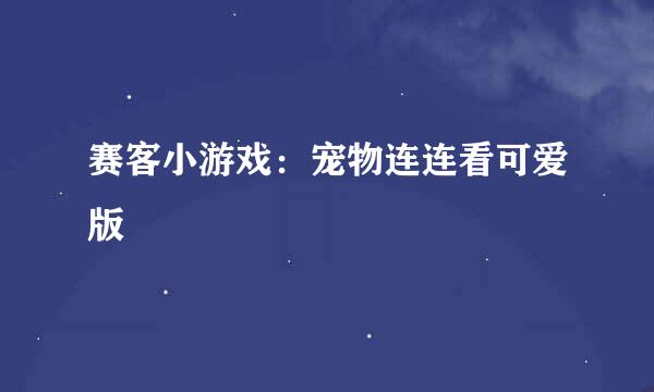 赛客小游戏：宠物连连看可爱版