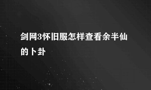剑网3怀旧服怎样查看余半仙的卜卦