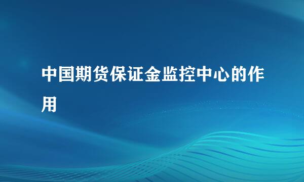 中国期货保证金监控中心的作用