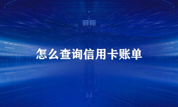 怎么查询信用卡账单