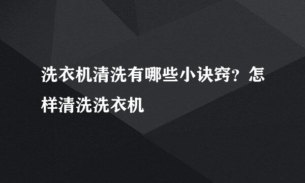 洗衣机清洗有哪些小诀窍？怎样清洗洗衣机